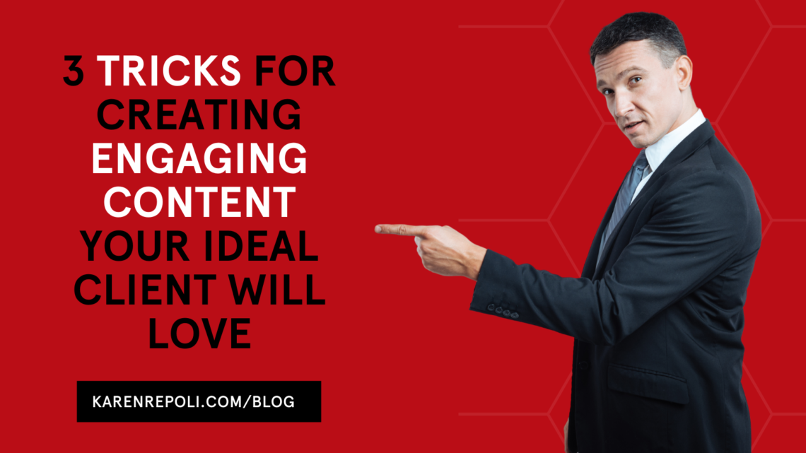 3 Tricks for Creating Engaging Content Your Ideal Client Will Love