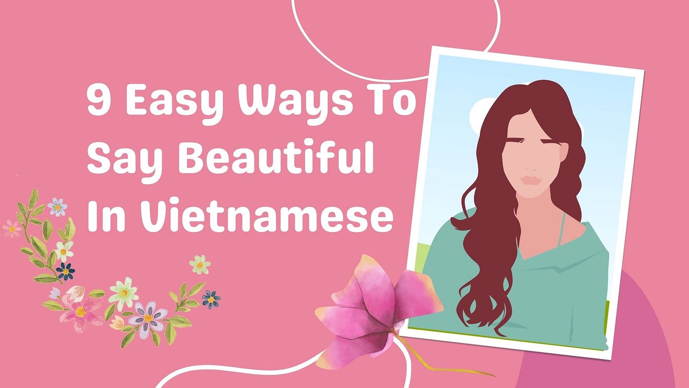 9 Easy Ways To Say Beautiful In Vietnamese And Other Compliments | By Ling Learn Languages | Medium
