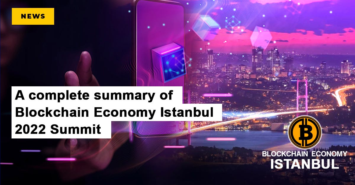 A complete summary of Blockchain Economy Istanbul 2022 Summit