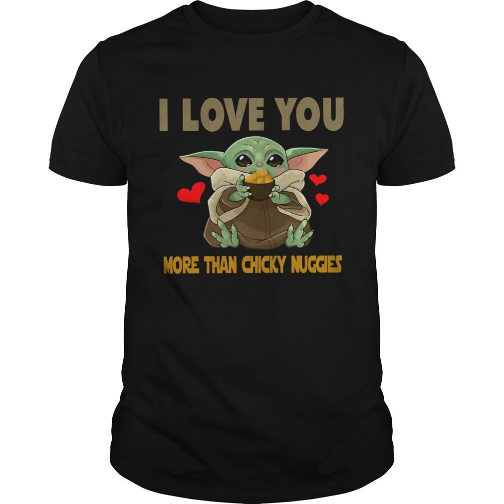 I Love You More Than Chicky Nuggies Baby Yoda Shirt By Myfrogtee Store Medium I Love You More Than Chicky Nuggies Baby Yoda Shirt By Myfrogtee Store Medium