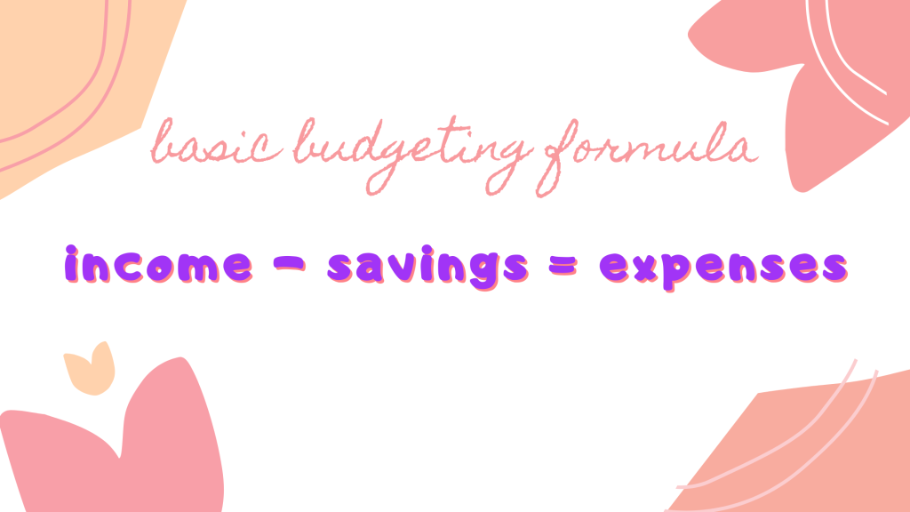 Basic Budgeting Formula: income — savings = expenses