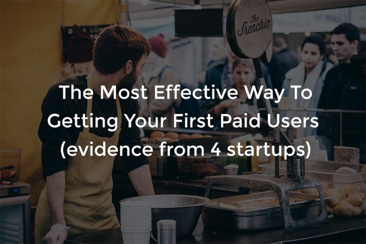 The most effective way to getting your first paid users evidence from 4 startups