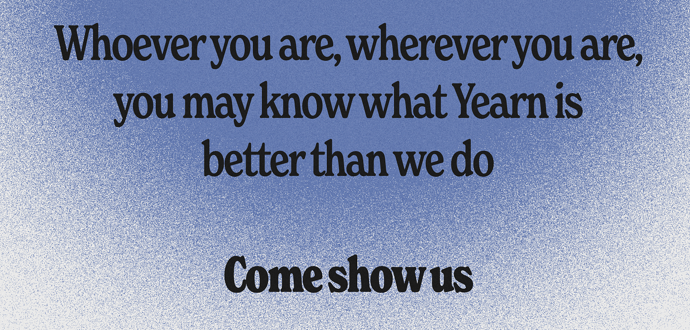 An image from The Blue Pill Book that reads, “Whoever you are, wherever you are, you may know what Yearn is better than we do. Come show us.”