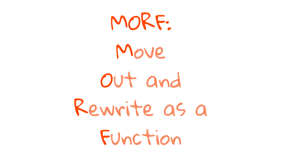 MORF acronym: Move Out and Rewrite as a Function