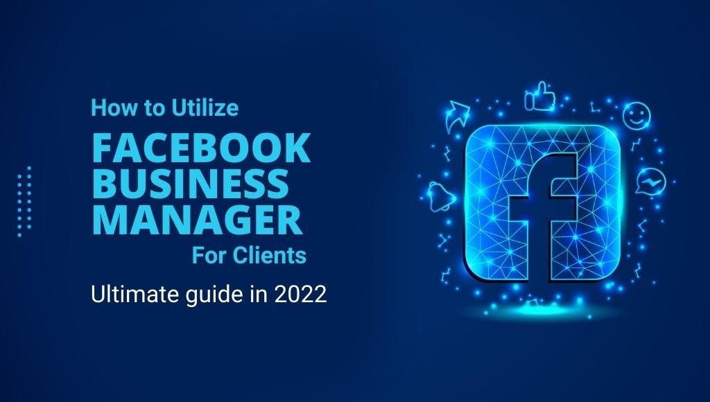 How To Utilize Facebook Business Manager For Clients: Ultimate Guide In 2022