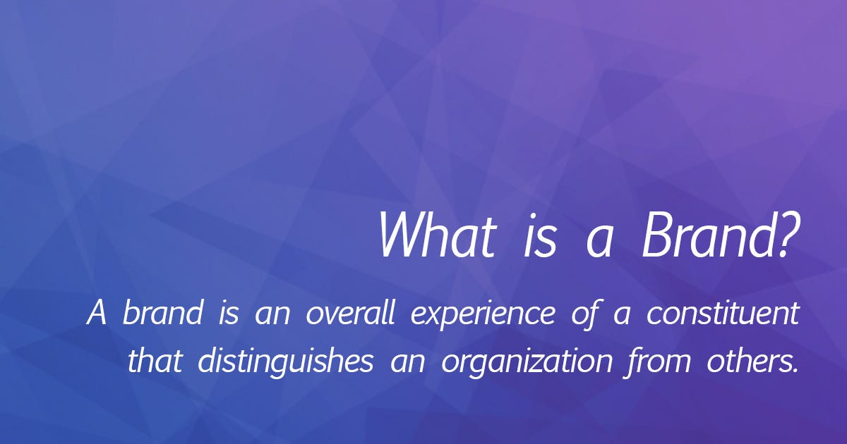 A brand is an overall experience of a constituent that distinguishes an organization from others