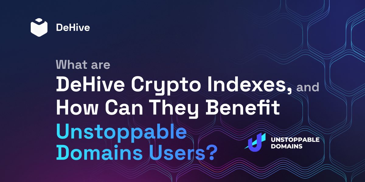 What are DeHive Crypto Indexes, and How Can They Benefit Unstoppable Domains Users?