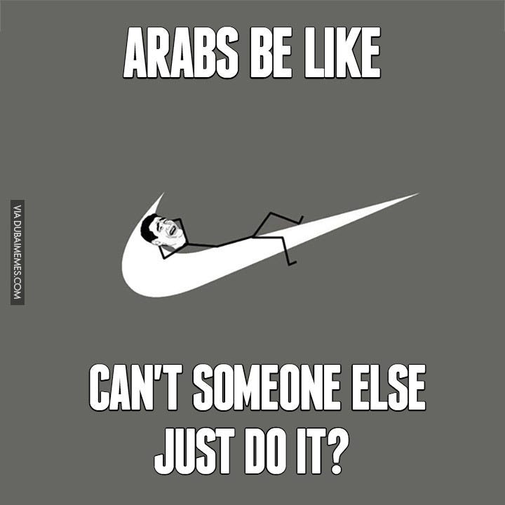 Arabs Be Like Cant Someone Else Just Do It By Dubai Memes Medium