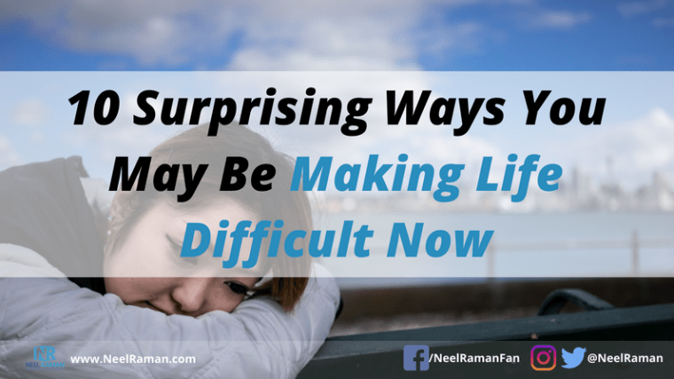ways we make life difficult