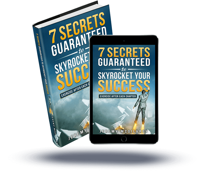 7 Secrets Guaranteed To Skyrocket Your Success — Jeremy Mcgilvrey