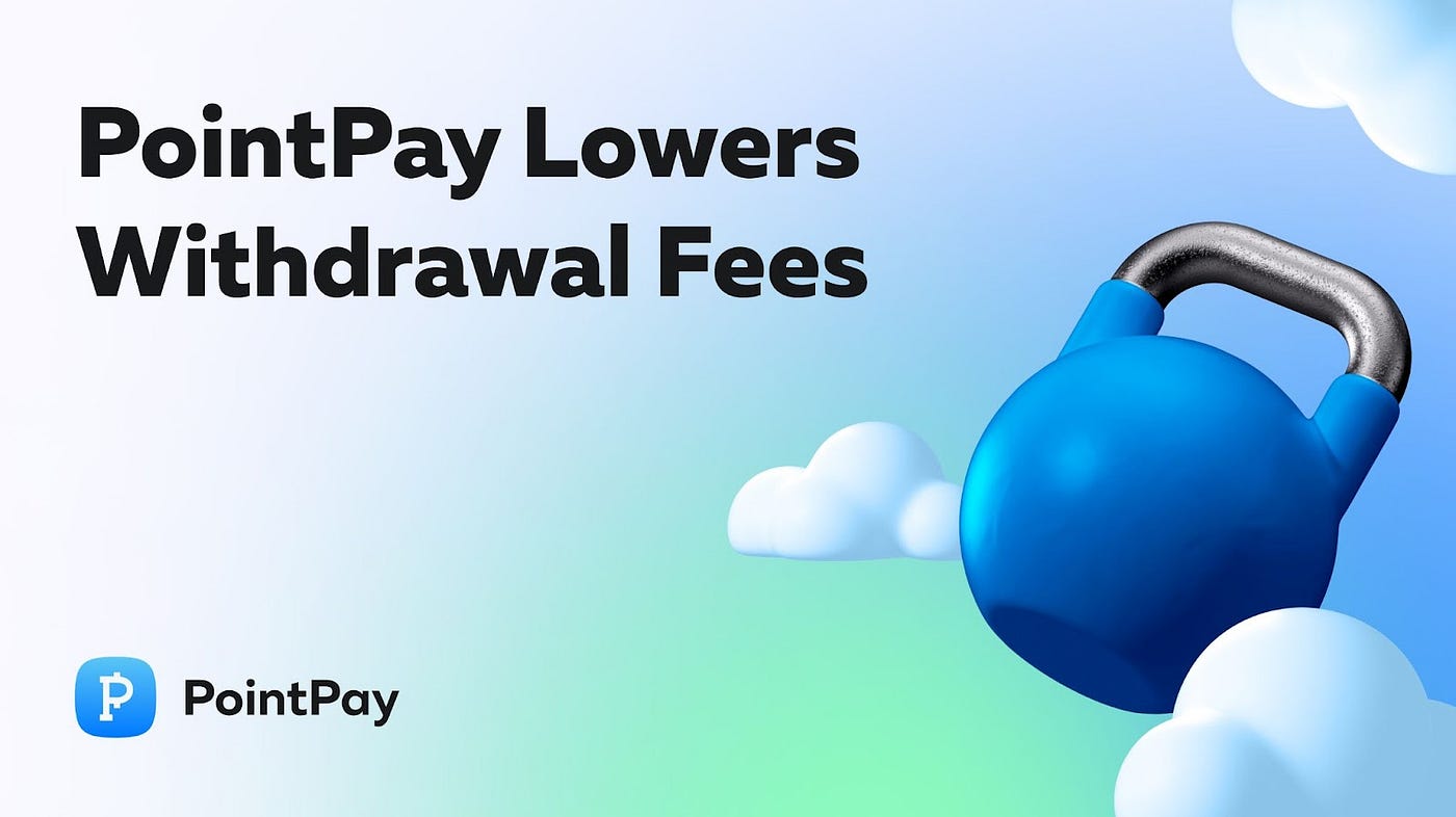 PointPay lowers withdrawal fees. Every time you need to ...