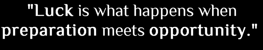 Luck is what happens when preparation meets opportunity