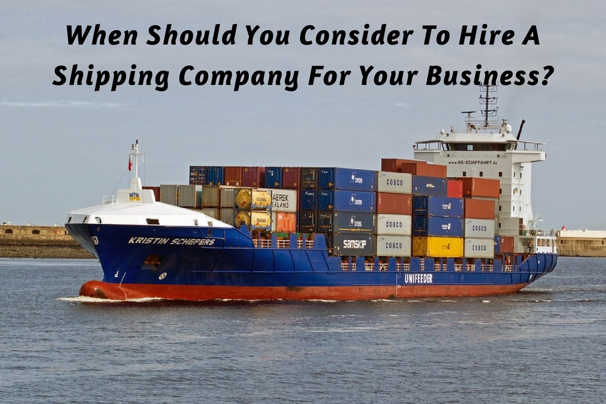 When Should You Consider To Hire A Shipping Company For Your Business