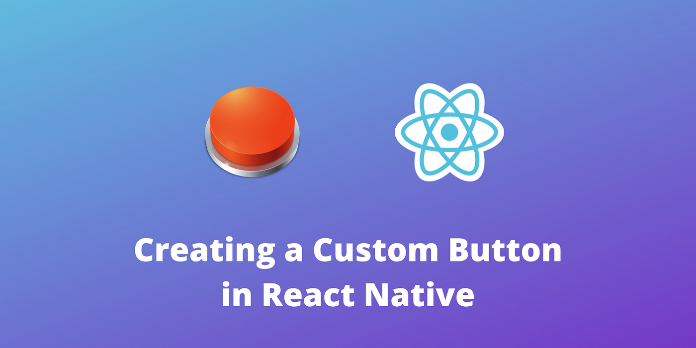 How to Quickly Create a Beautiful Custom Button Using Touchables in React  Native | by Sunny Singh | Medium