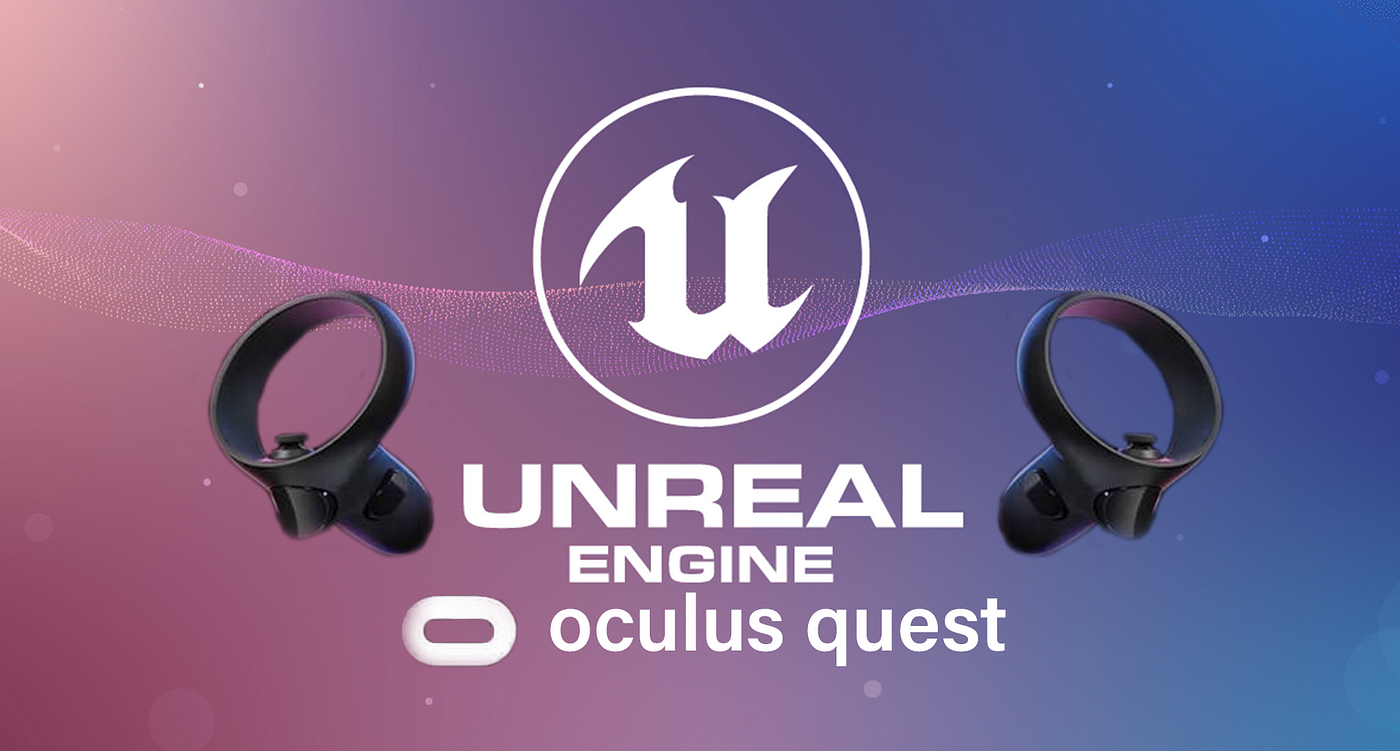 Important tips on how to use oculus quest 2 with Unreal Engine 4 | by  Olenin Slava | Medium