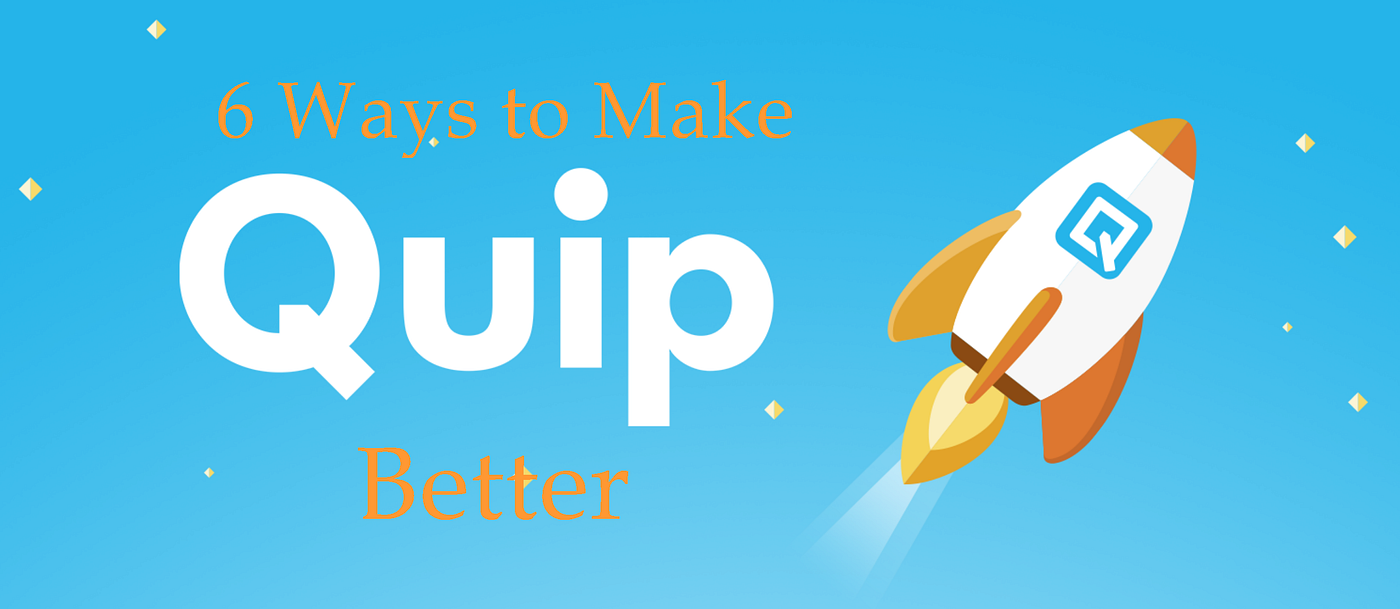 6 Ways to Make Quip Better. Alright, I like Quip, I find it useful