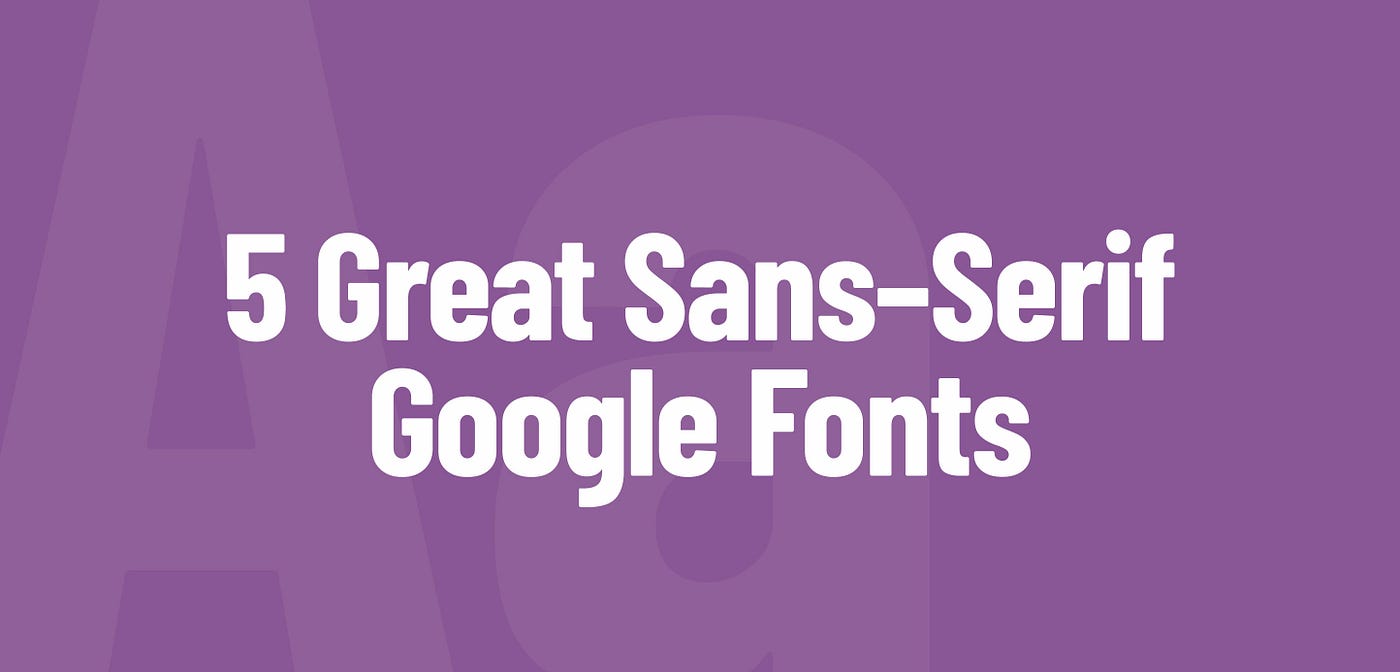 5 Great Sans-Serif Google Fonts to use on your next project | by Gabriel  Lindsay | Bootcamp
