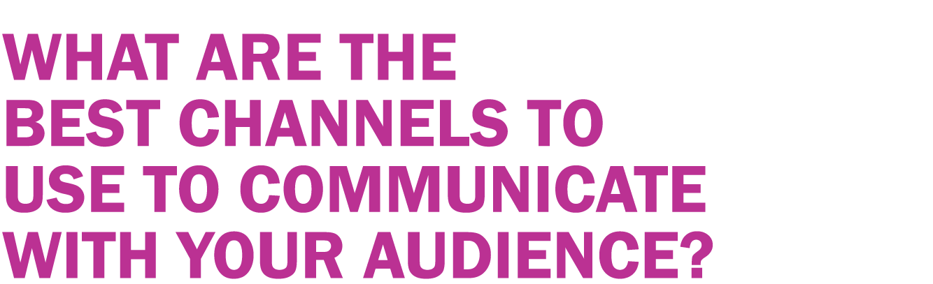 What are the best channels to use to communicate to your audience?