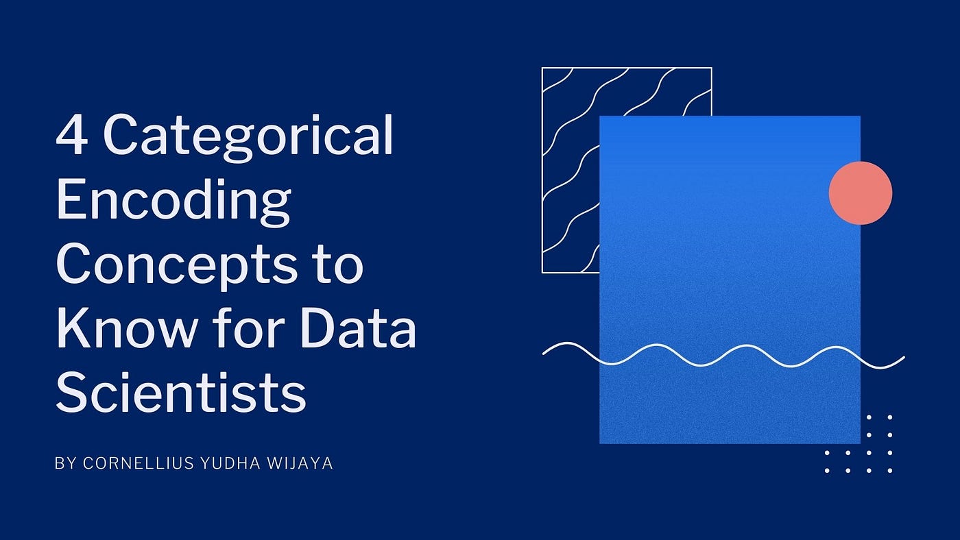 4 Categorical Encoding Concepts To Know For Data Scientists By Cornellius Yudha Wijaya Towards Data Science