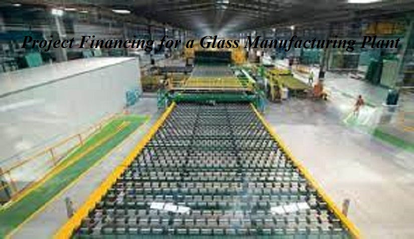 Project financing for glass plant will contribute to the development of the industrial sector by providing expected quality glass.