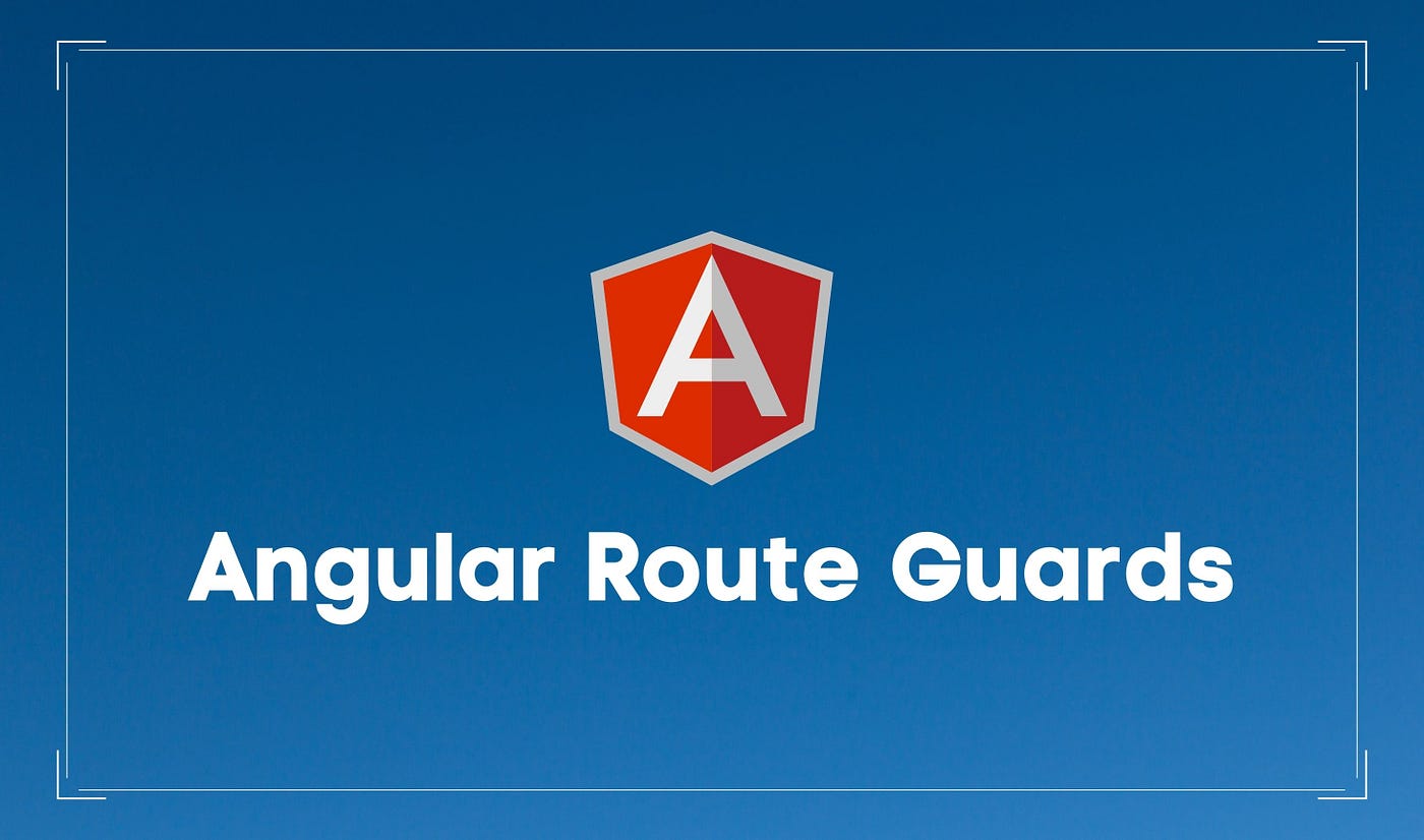 How to Use Angular Route Guards. Access Controlling with Angular Route… |  by Redin Gaetan | Medium
