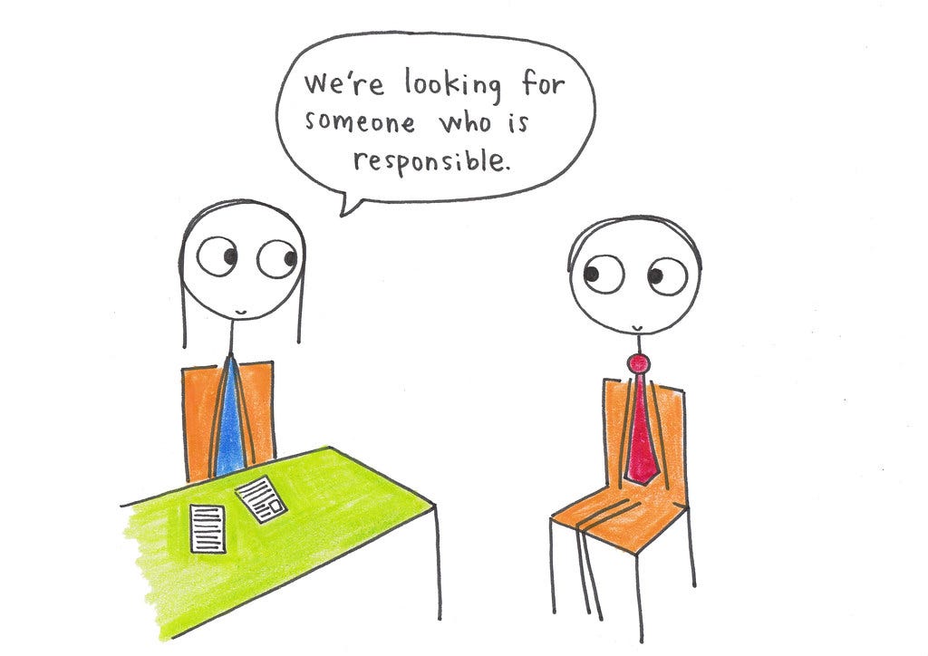 Comic of 2 stick figures, one coded female interviewing another coded male, sitting on opposite sides of a table with pieces of paper in front of the interviewer. The text bubble indicates the interviewer is saying “We’re looking for someone who is responsible?”