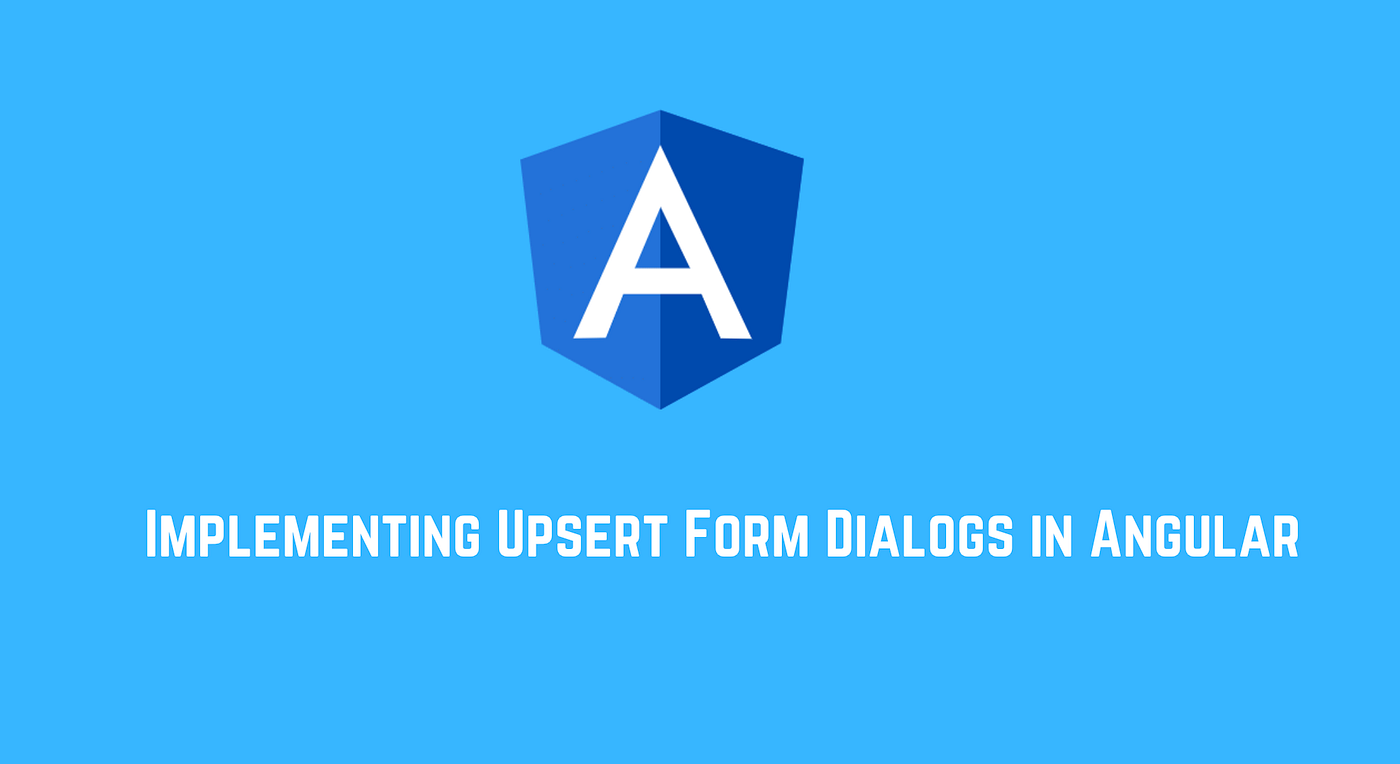 Implementing Upsert Form Dialogs in Angular | by Netanel Basal | Dec, 2022  | Netanel Basal