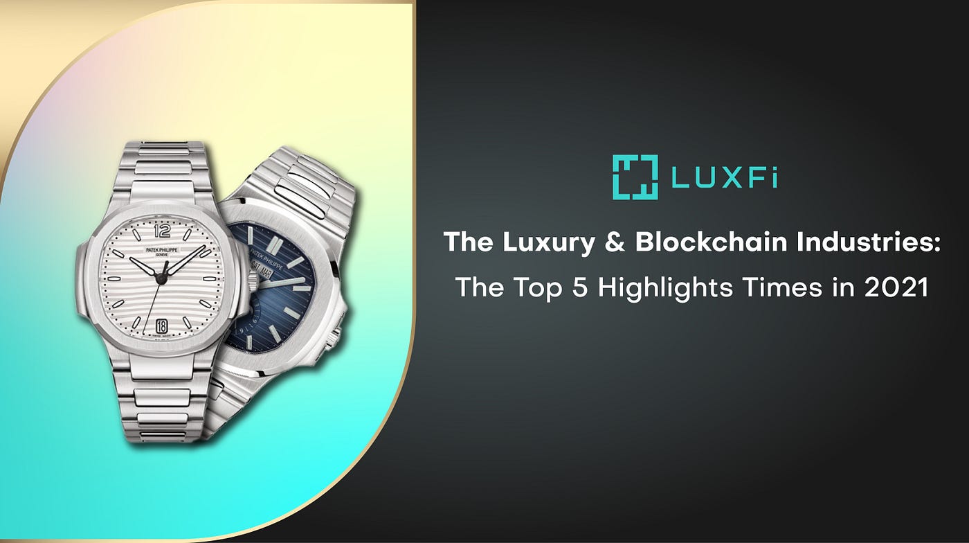 The Luxury & Blockchain Industries: The Top 5 Highlights Times in 2021