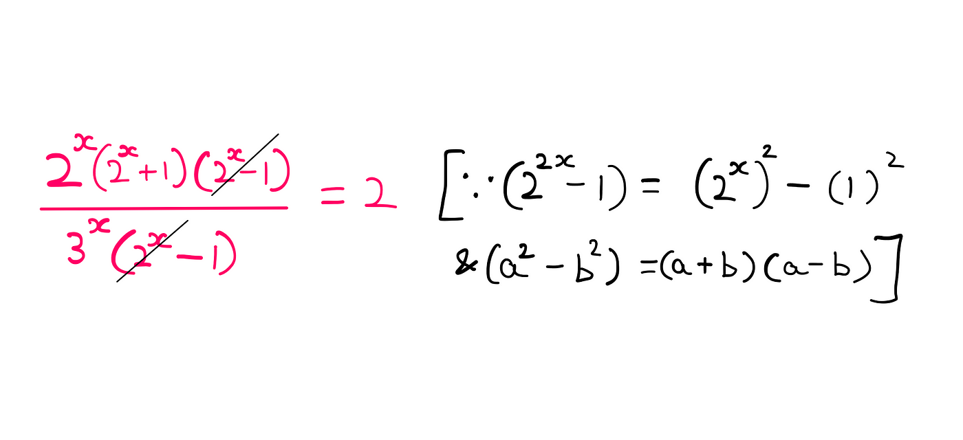 How To Really Solve This Tricky Algebra Problem? (II) — 2^x*(2^(2x)-1)/3^x*(2^x — 1) = 2  → 2^x*(2^x+1)*(2^x-1)/[3^x*(2^x-1)]= 2 (because a²-b²=(a+b)*(a-b))→ 2^x*(2^x+1)/3^x = 2