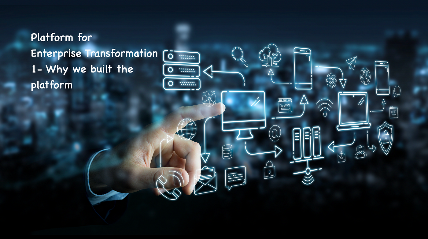 Platform for Enterprise Transformation 1 Why we Built the Platform