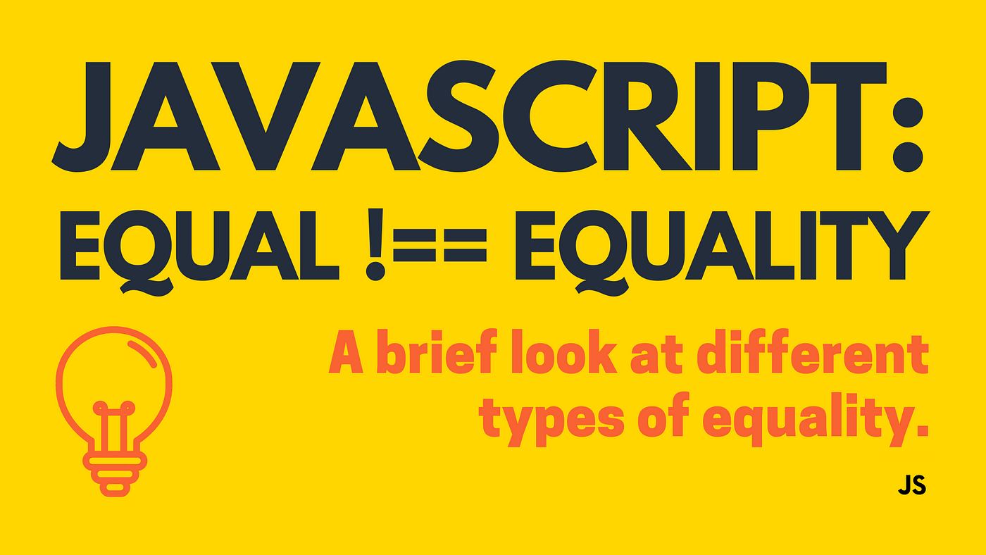 JavaScript: Equal !== Equality. A brief look at the different types of ...