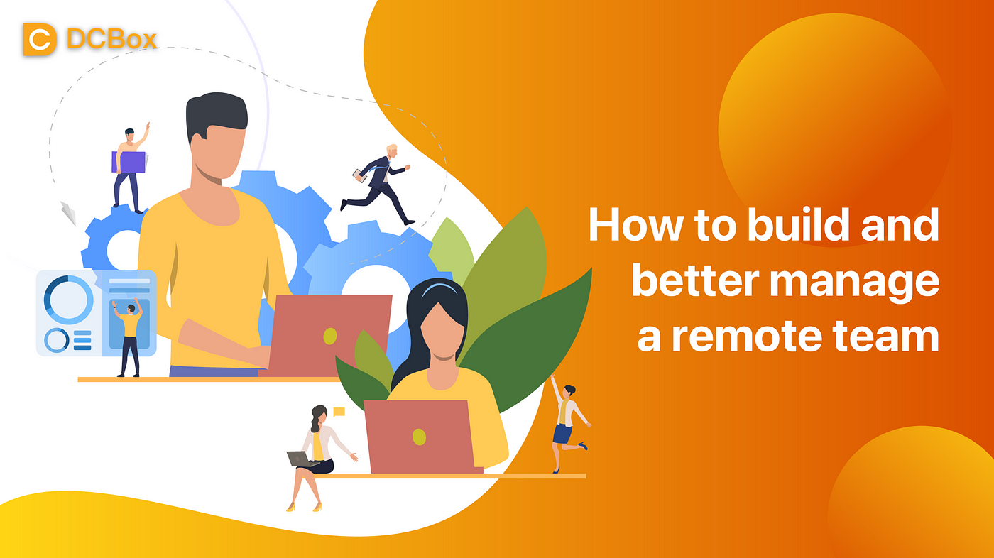 How To Build And Better Manage A Remote Team By Dcbox Official Medium