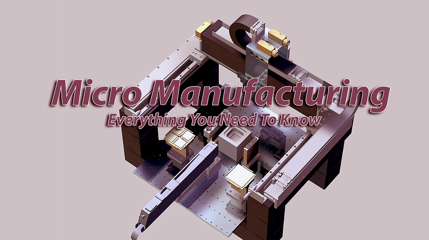 manufacturing Micro Manufacturing — Everything You Need To Know by