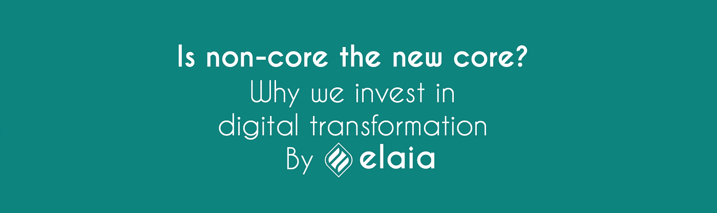 is-non-core-the-new-core-why-we-invest-in-digital-transformation-by