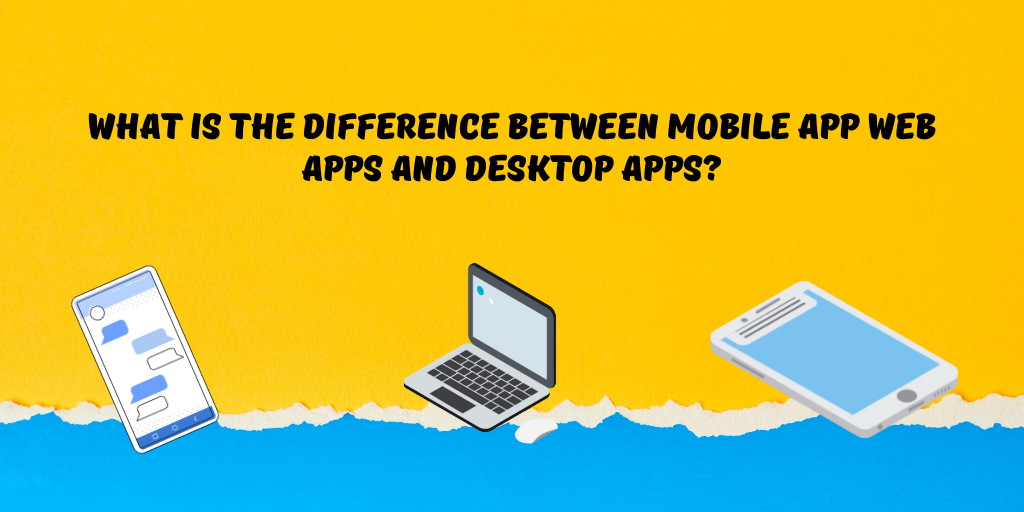 What is the difference between Mobile app  apps and Desktop apps? by Paritosh Sinha Medium