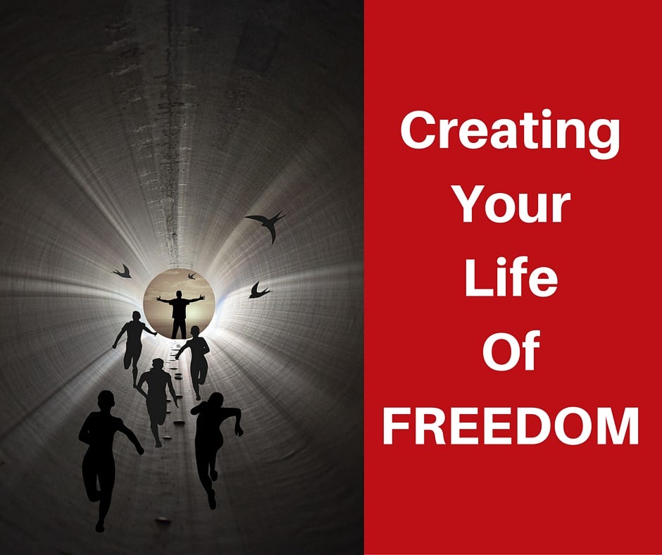 Creating a life of FREEDOM!. The key thing to remember when creating