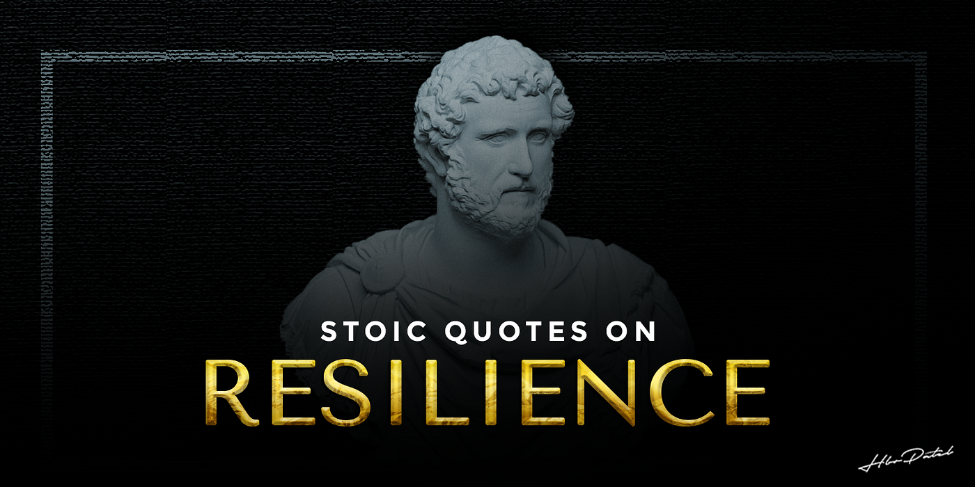 Few Stoic Quotes That Are Apt To Make Us More Resilient by HBR Patel