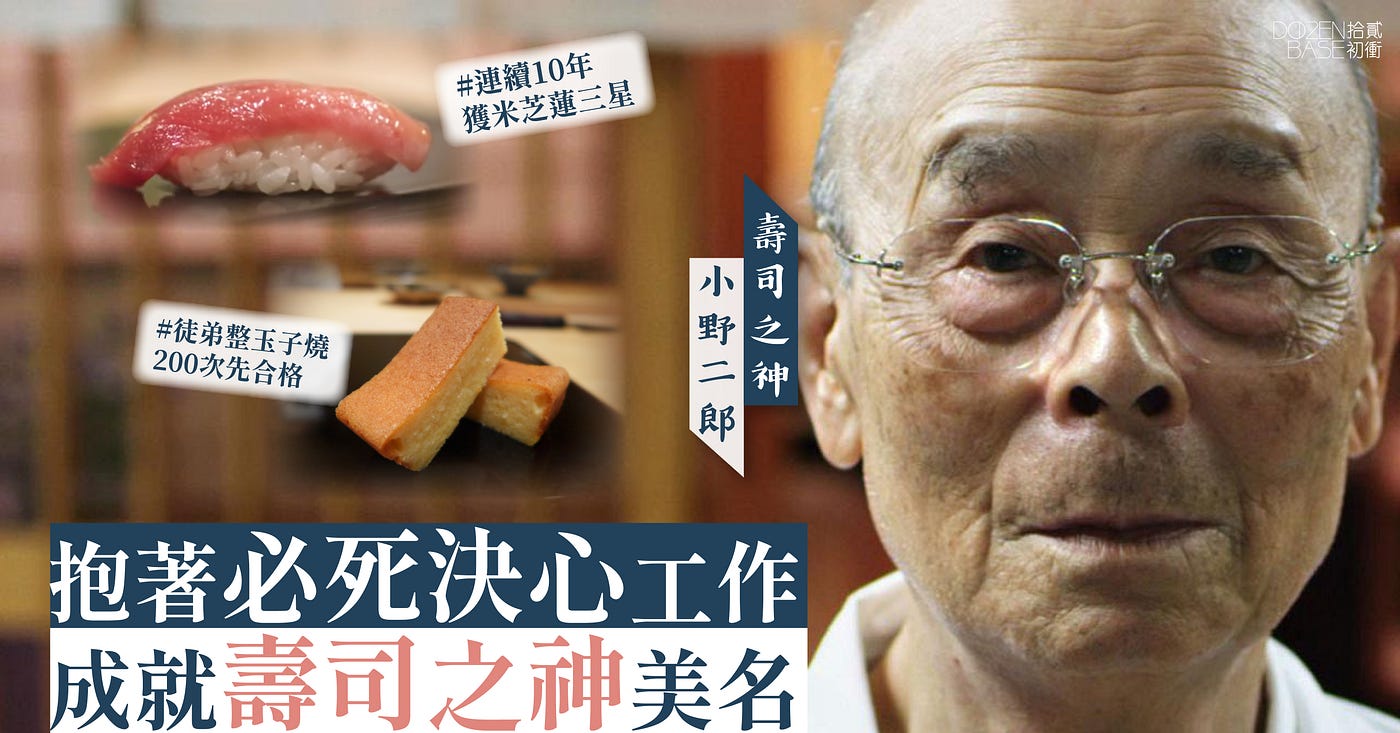 抱著必死的決心工作成就 壽司之神 美名 日本人素以要求高 品質好而聞名 民以食為天 在飲食界當中尤以 壽司之神 小野二郎 By 拾貳小編