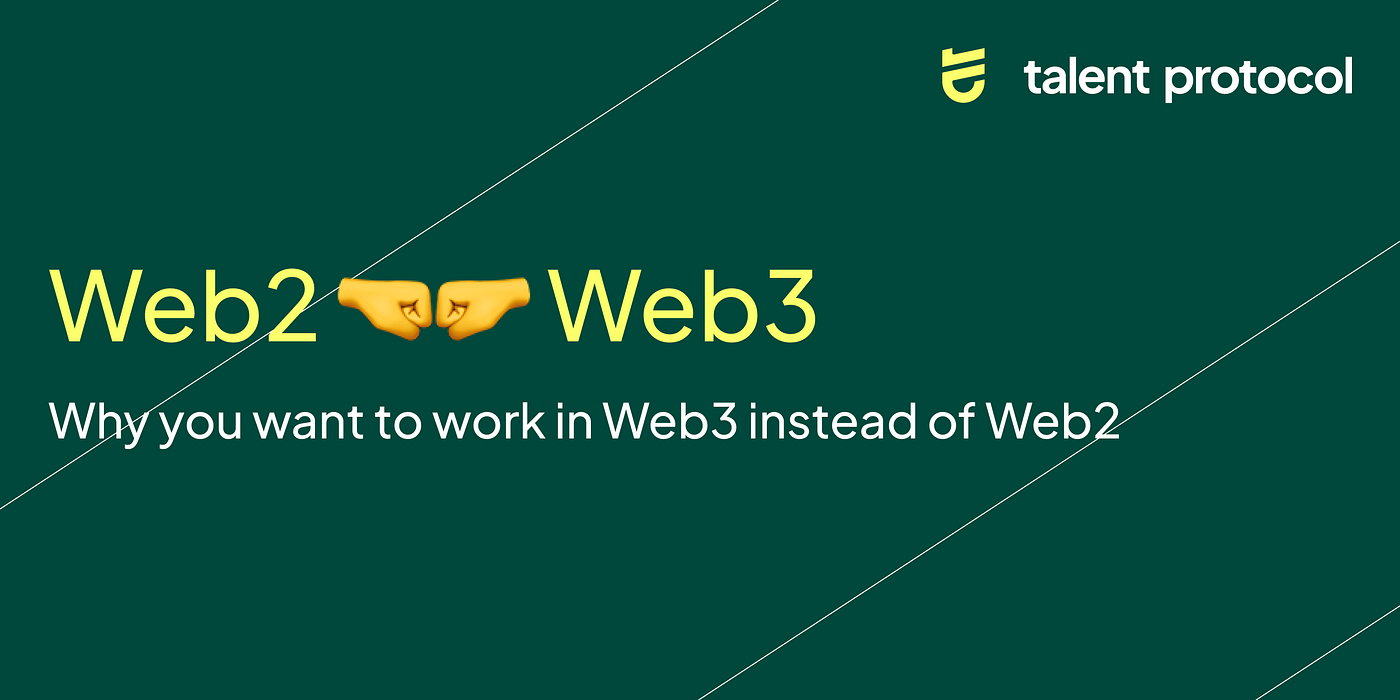 Why you want to work in Web3 instead of Web2 | by Talent Protocol | Medium