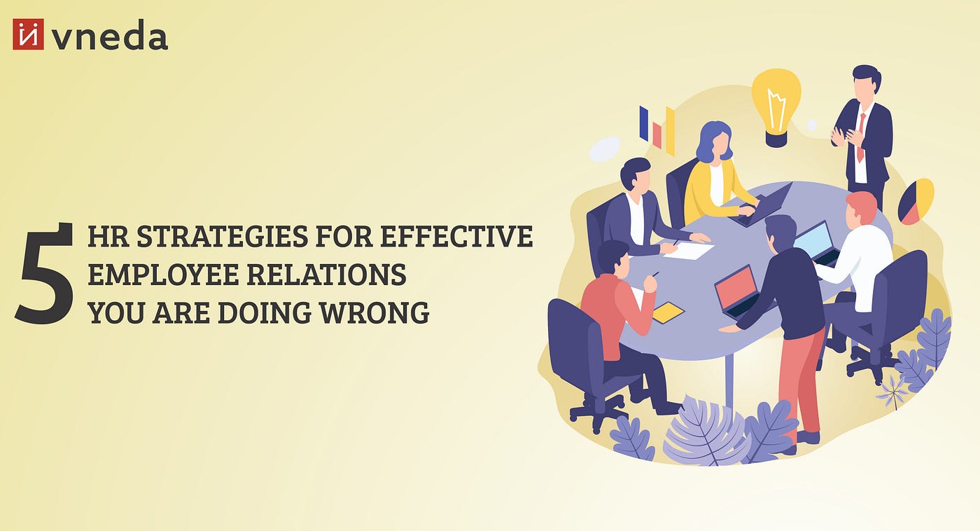 5 HR STRATEGIES FOR EFFECTIVE EMPLOYEE RELATIONS YOU ARE DOING WRONG