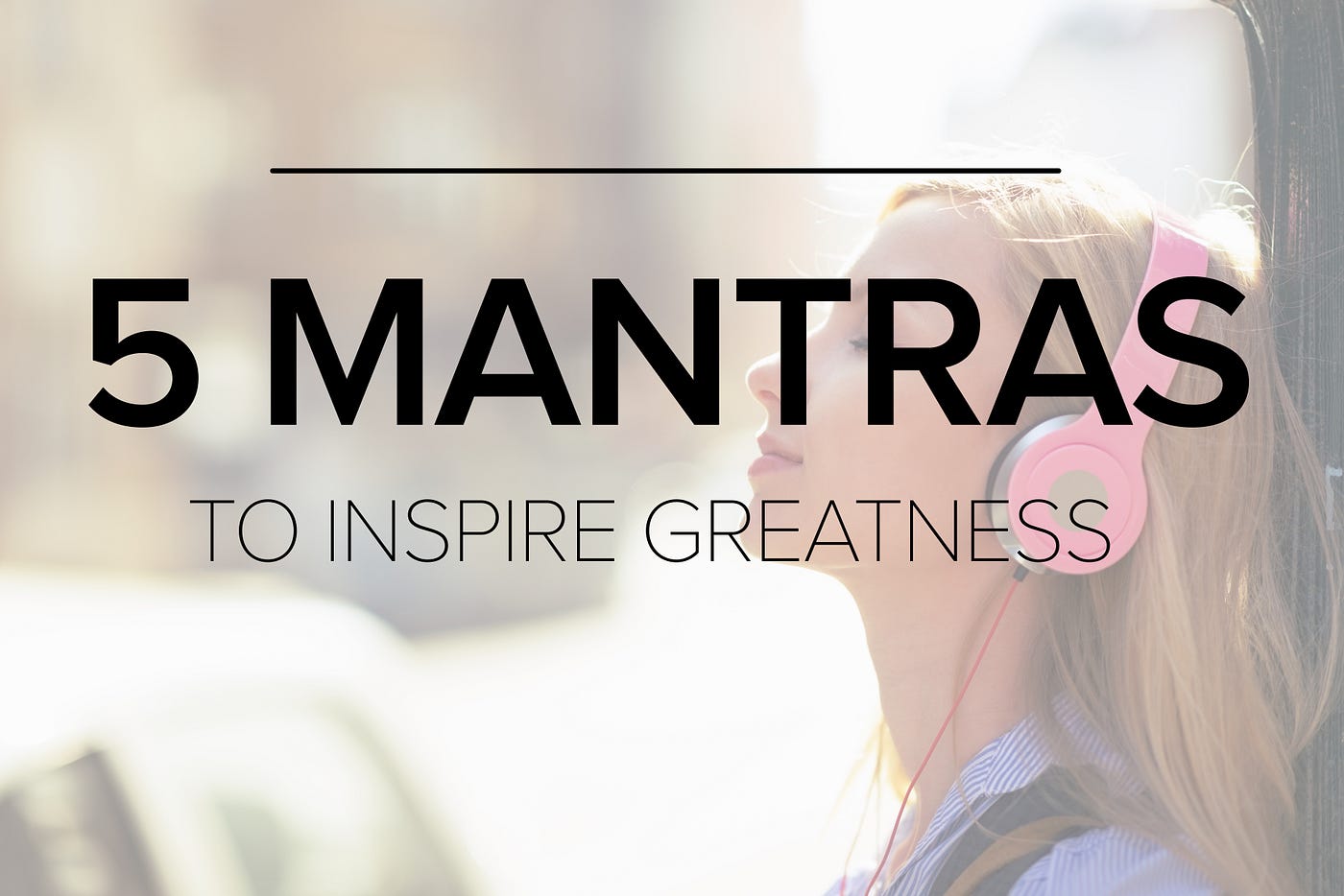 5 Mantras To Inspire Greatness. Have you determined a mantra to use ...