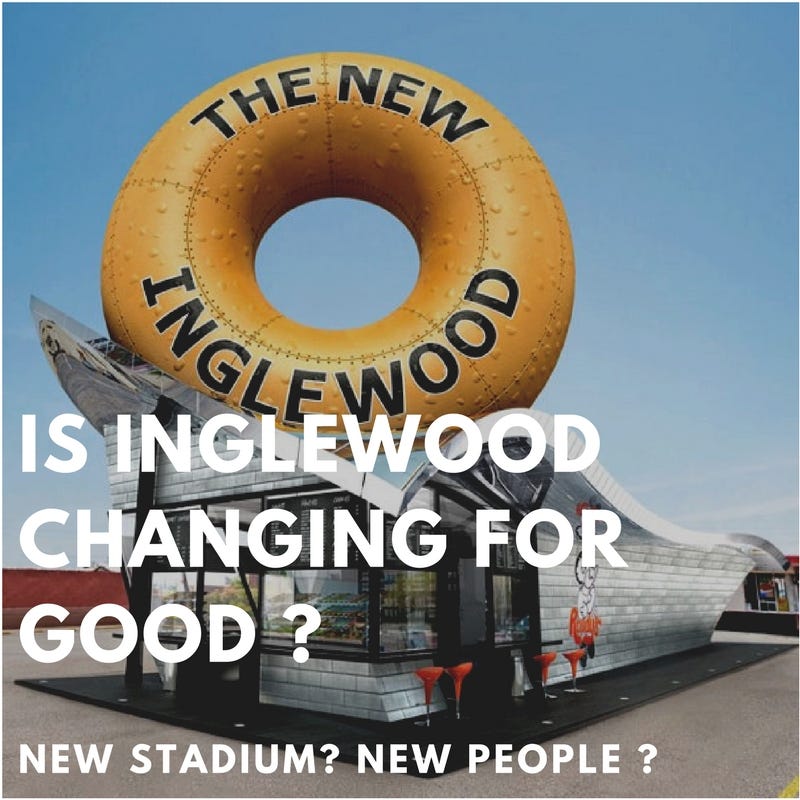 Is Inglewood Changing for good?. Inglewood’s urban landscape is ongoing… by Celeste Vaca Medium