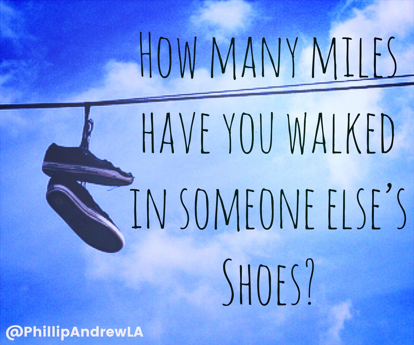 How Many Miles Have You Walked In Someone Else S Shoes By Phillip Andrew Medium How Many Miles Have You Walked In Someone Else S Shoes By Phillip Andrew Medium