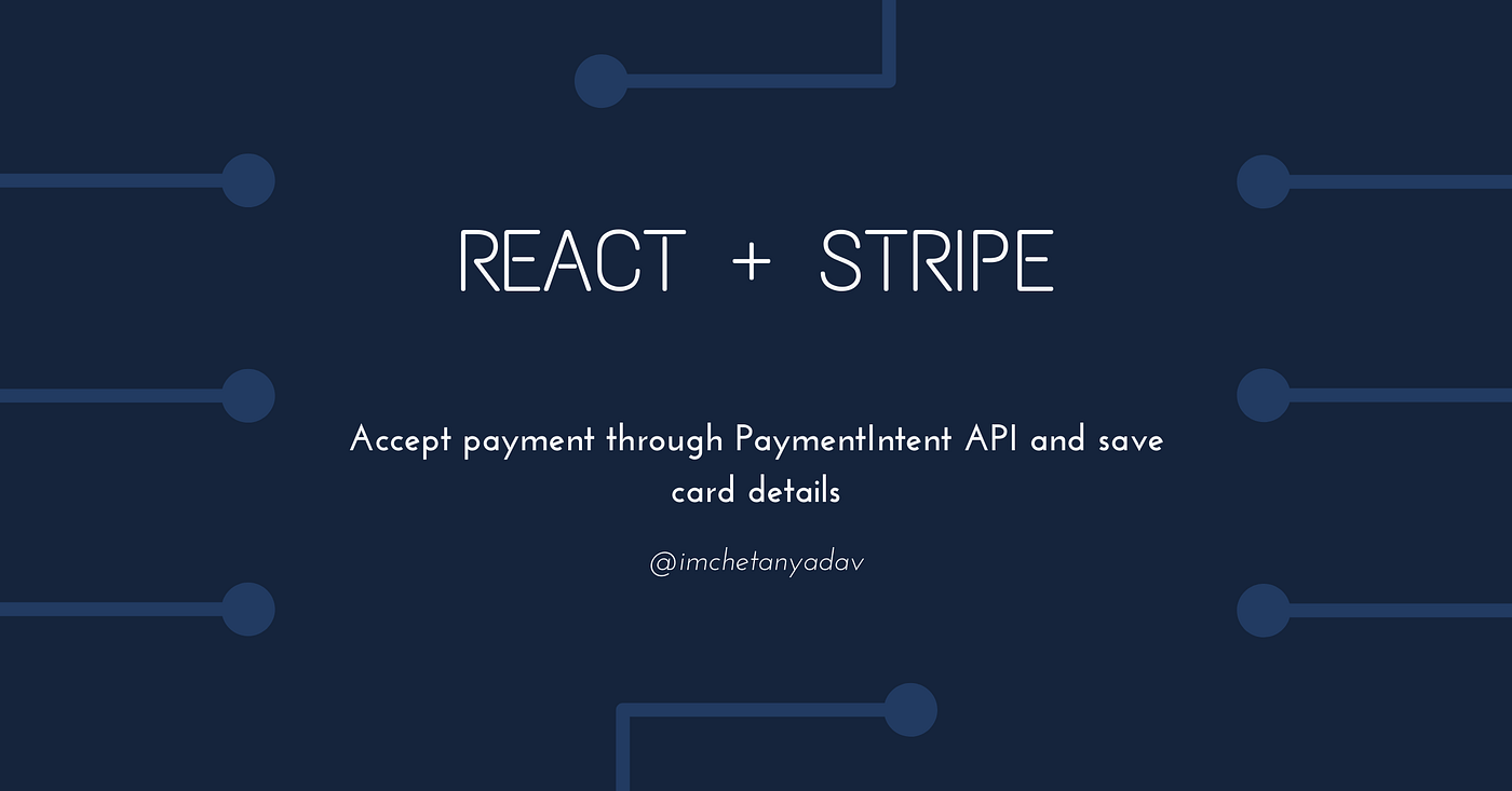 React + Stripe — Accept payment through PaymentIntent API and save card  details | by Chetan Yadav | JavaScript in Plain English