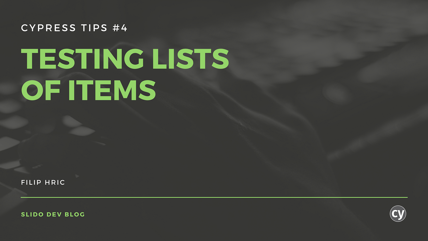 Cypress tips #4: Testing lists of items | by Filip Hric | Slido developers  blog | Medium