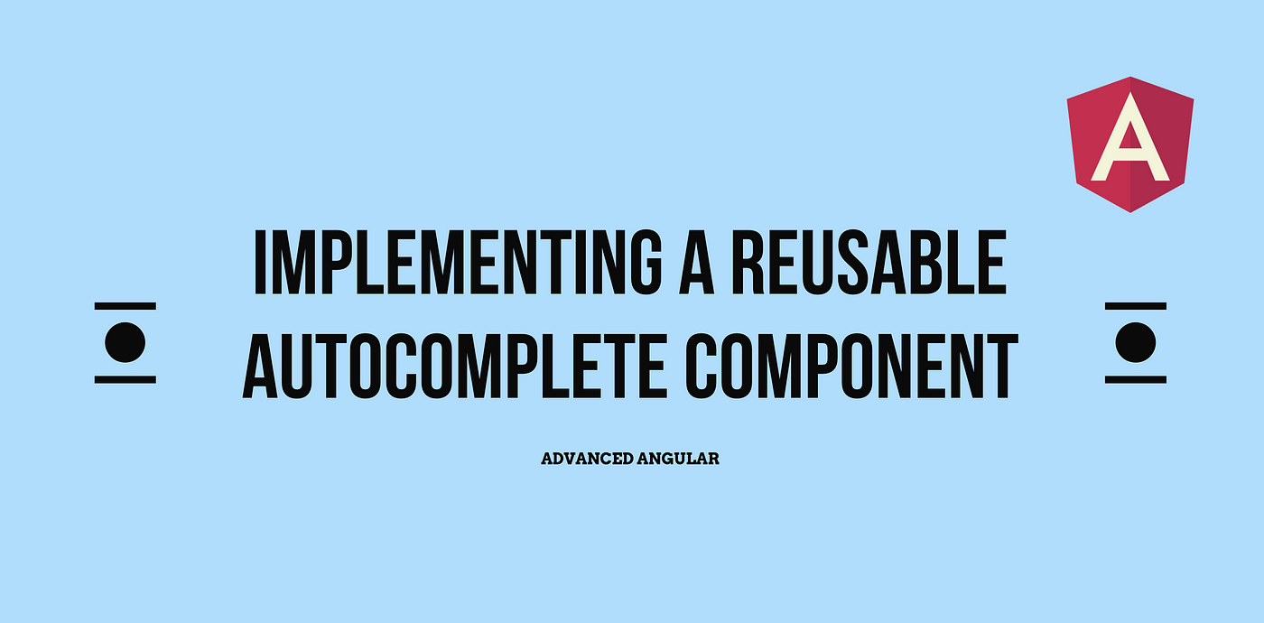 Advanced Angular: Implementing a Reusable Autocomplete Component | by  Netanel Basal | Netanel Basal