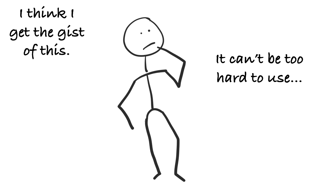 Stick figure saying “I think I get the gist of this. It can’t be too hard to use…”