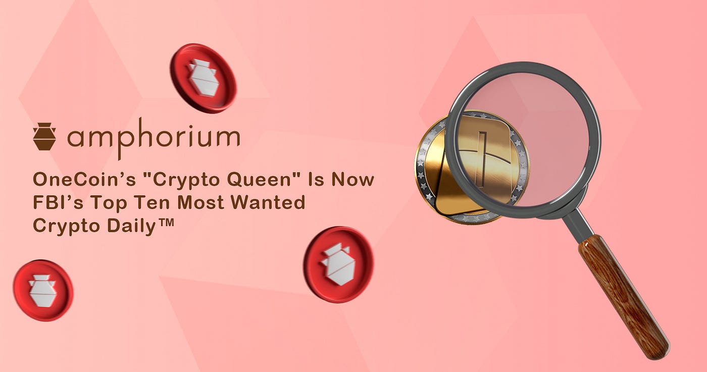 OneCoin’s “Crypto Queen” Is Now FBI’s Top Ten Most Wanted - Amphorium ...