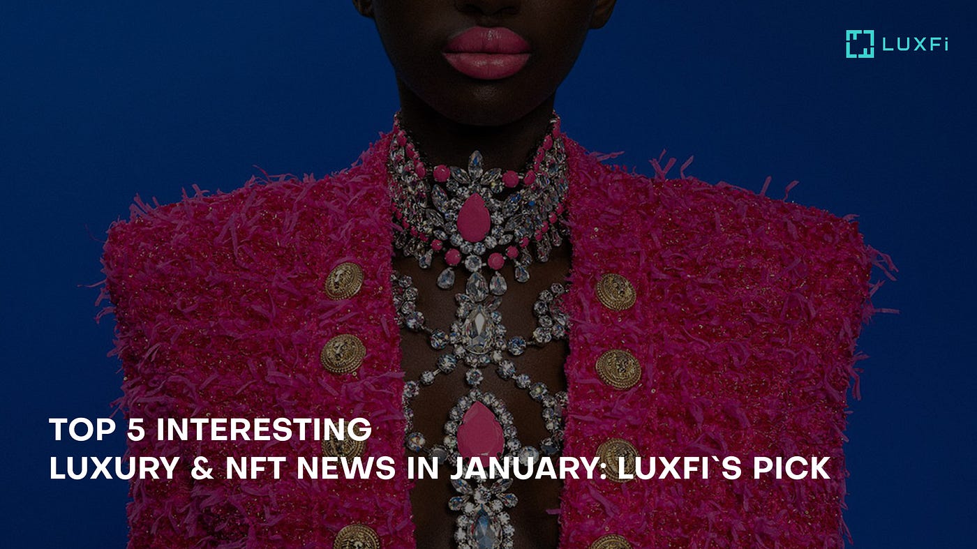 Top 5 Interesting Luxury & NFT News in January: LuxFi’s Pick