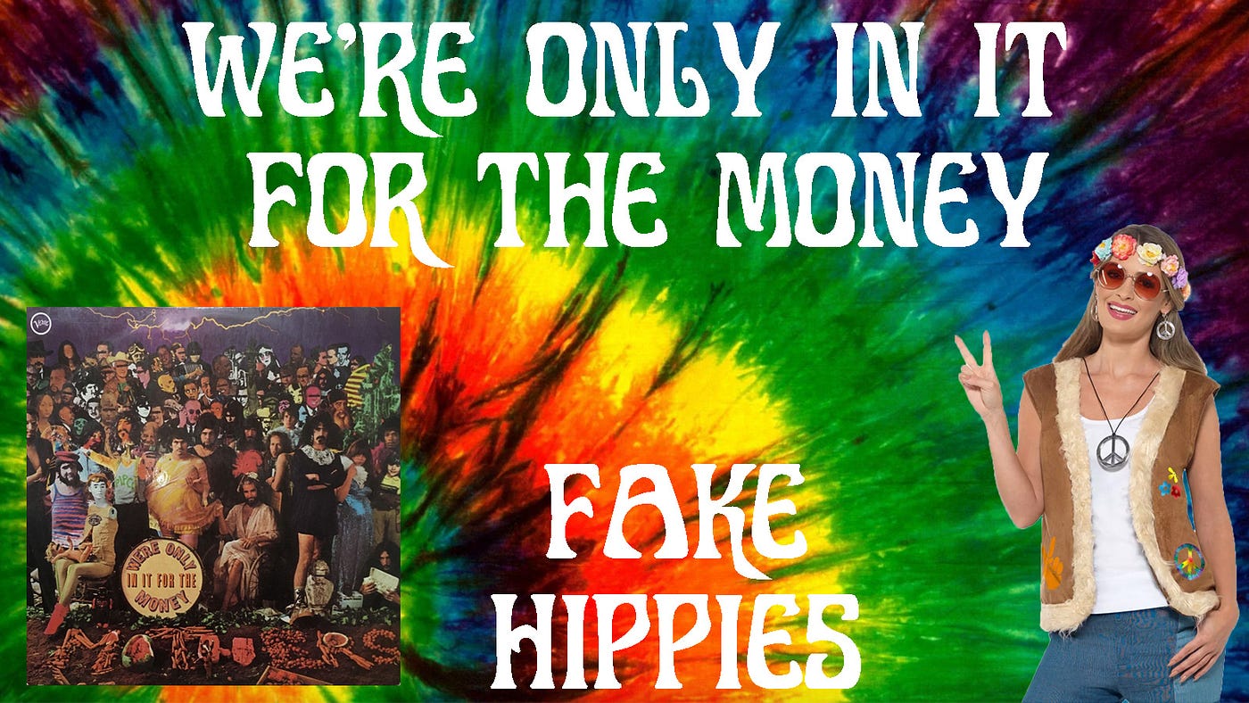 We’re Only In It For The Money Why I’m Not a Hippie and I’m tired of